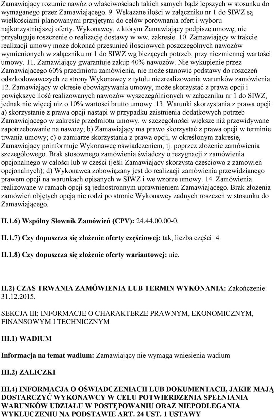 Wykonawcy, z którym Zamawiający podpisze umowę, nie przysługuje roszczenie o realizację dostawy w ww. zakresie. 10.