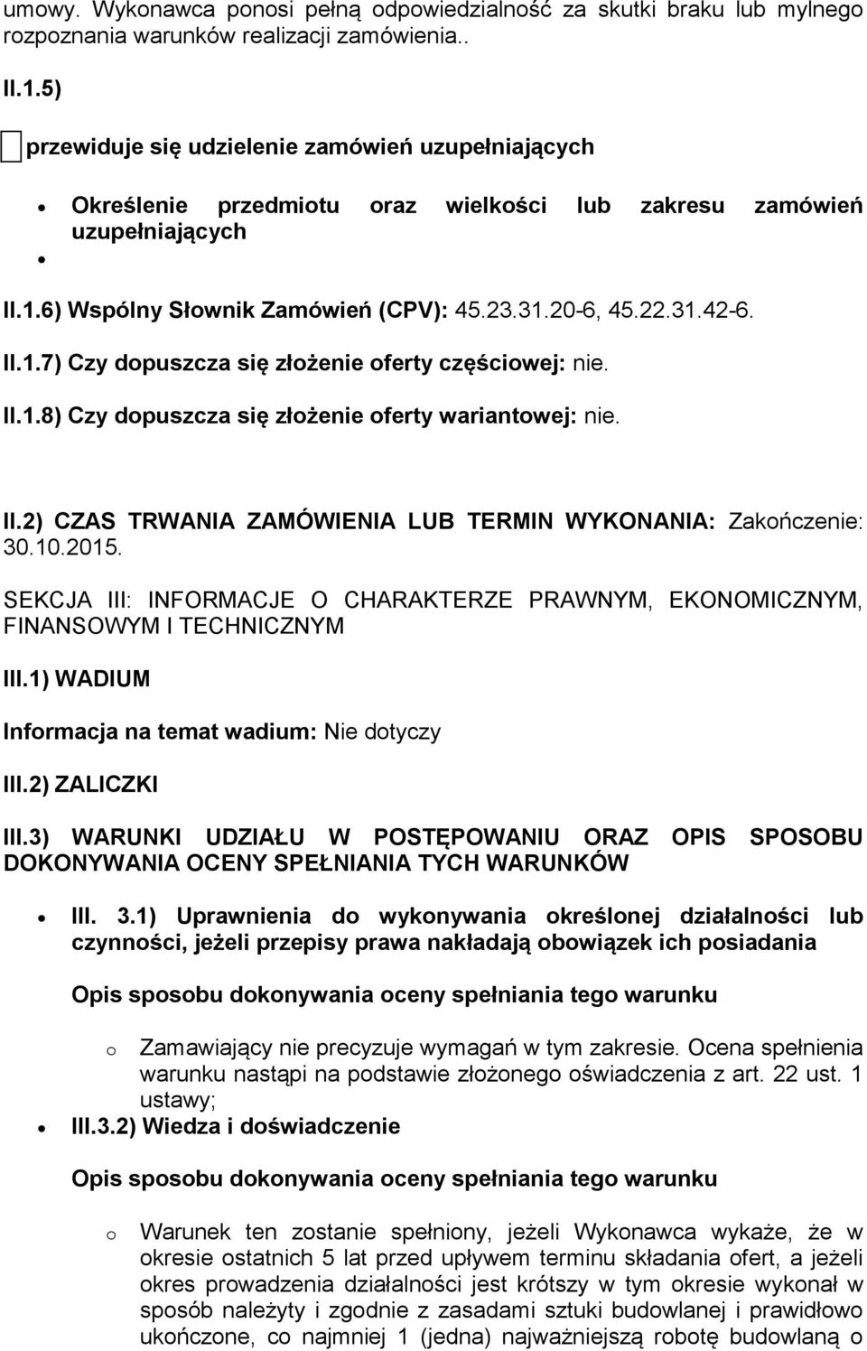 II.1.7) Czy dopuszcza się złożenie oferty częściowej: nie. II.1.8) Czy dopuszcza się złożenie oferty wariantowej: nie. II.2) CZAS TRWANIA ZAMÓWIENIA LUB TERMIN WYKONANIA: Zakończenie: 30.10.2015.