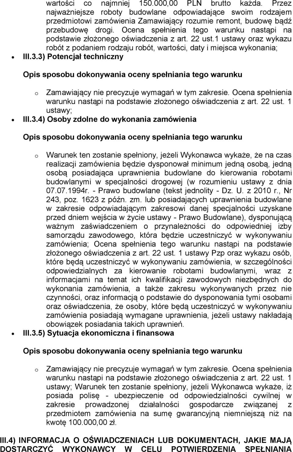 3) Potencjał techniczny o Zamawiający nie precyzuje wymagań w tym zakresie. Ocena spełnienia warunku nastąpi na podstawie złożonego oświadczenia z art. 22 ust. 1 ustawy; III.3.4) Osoby zdolne do