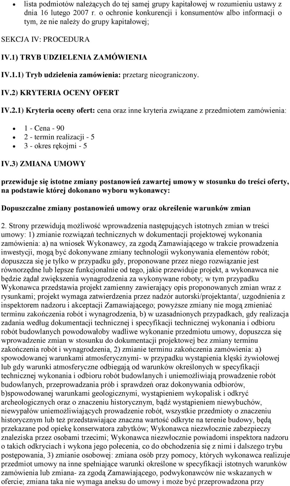 IV.2) KRYTERIA OCENY OFERT IV.2.1) Kryteria oceny ofert: cena oraz inne kryteria związane z przedmiotem zamówienia: 1 - Cena - 90 2 - termin realizacji - 5 3 - okres rękojmi - 5 IV.