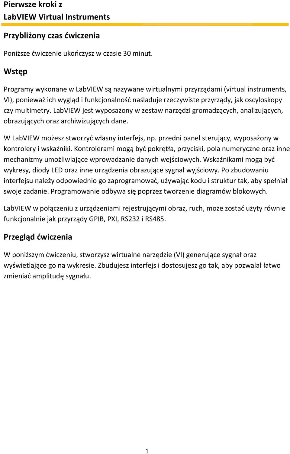 LabVIEW jest wyposażony w zestaw narzędzi gromadzących, analizujących, obrazujących oraz archiwizujących dane. W LabVIEW możesz stworzyć własny interfejs, np.