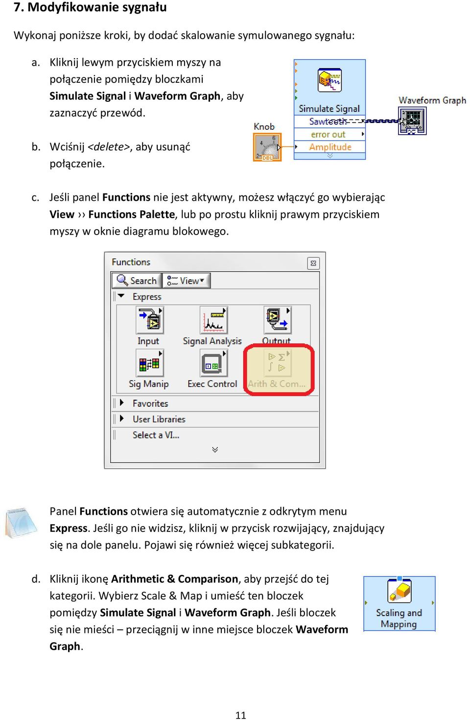 Jeśli panel Functions nie jest aktywny, możesz włączyć go wybierając View Functions Palette, lub po prostu kliknij prawym przyciskiem myszy w oknie diagramu blokowego.