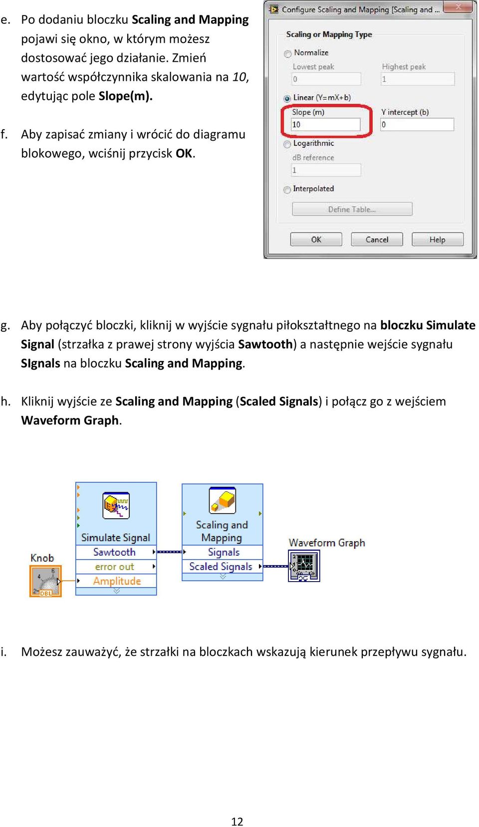 Aby połączyć bloczki, kliknij w wyjście sygnału piłokształtnego na bloczku Simulate Signal (strzałka z prawej strony wyjścia Sawtooth) a następnie wejście