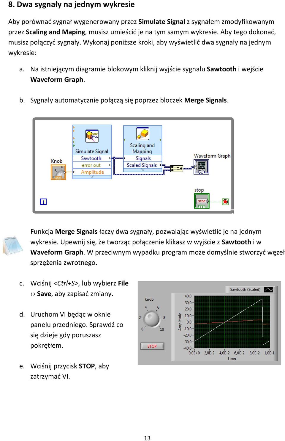 Na istniejącym diagramie blokowym kliknij wyjście sygnału Sawtooth i wejście Waveform Graph. b. Sygnały automatycznie połączą się poprzez bloczek Merge Signals.