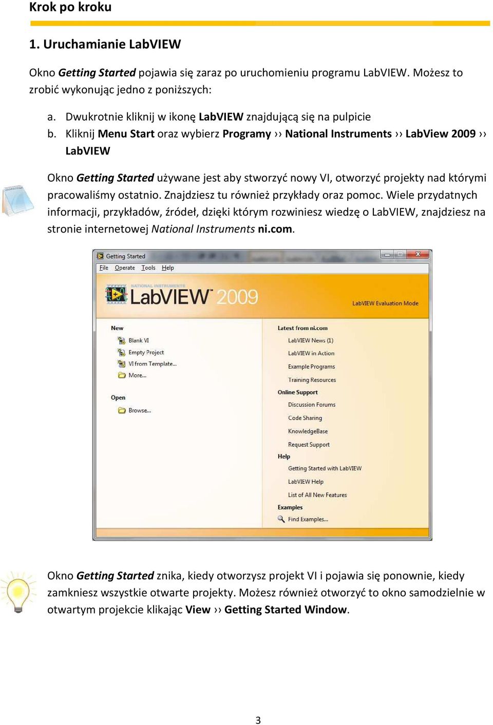 Kliknij Menu Start oraz wybierz Programy National Instruments LabView 2009 LabVIEW Okno Getting Started używane jest aby stworzyć nowy VI, otworzyć projekty nad którymi pracowaliśmy ostatnio.