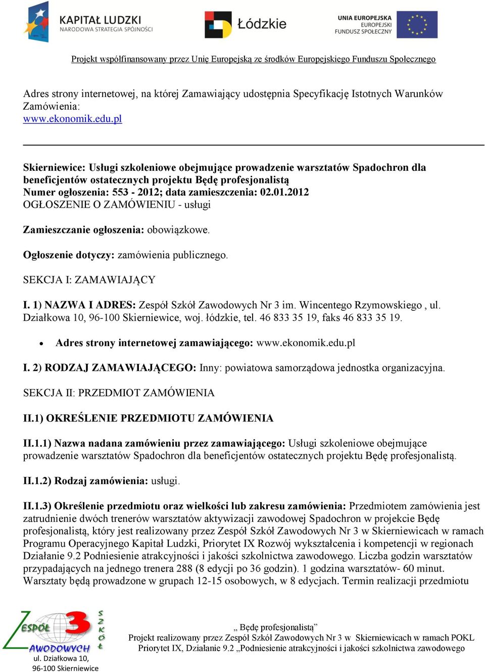 ; data zamieszczenia: 02.01.2012 OGŁOSZENIE O ZAMÓWIENIU - usługi Zamieszczanie ogłoszenia: obowiązkowe. Ogłoszenie dotyczy: zamówienia publicznego. SEKCJA I: ZAMAWIAJĄCY I.