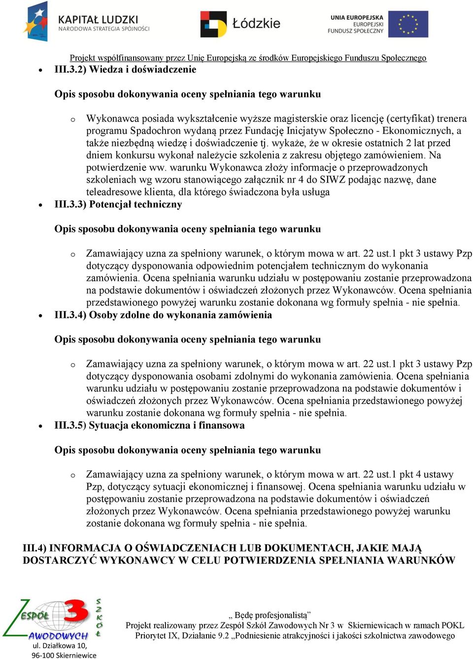 także niezbędną wiedzę i doświadczenie tj. wykaże, że w okresie ostatnich 2 lat przed dniem konkursu wykonał należycie szkolenia z zakresu objętego zamówieniem. Na potwierdzenie ww.