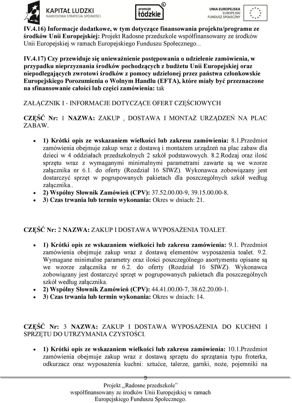 pomocy udzielonej przez państwa członkowskie Europejskiego Porozumienia o Wolnym Handlu (EFTA), które miały być przeznaczone na sfinansowanie całości lub części zamówienia: tak ZAŁĄCZNIK I -