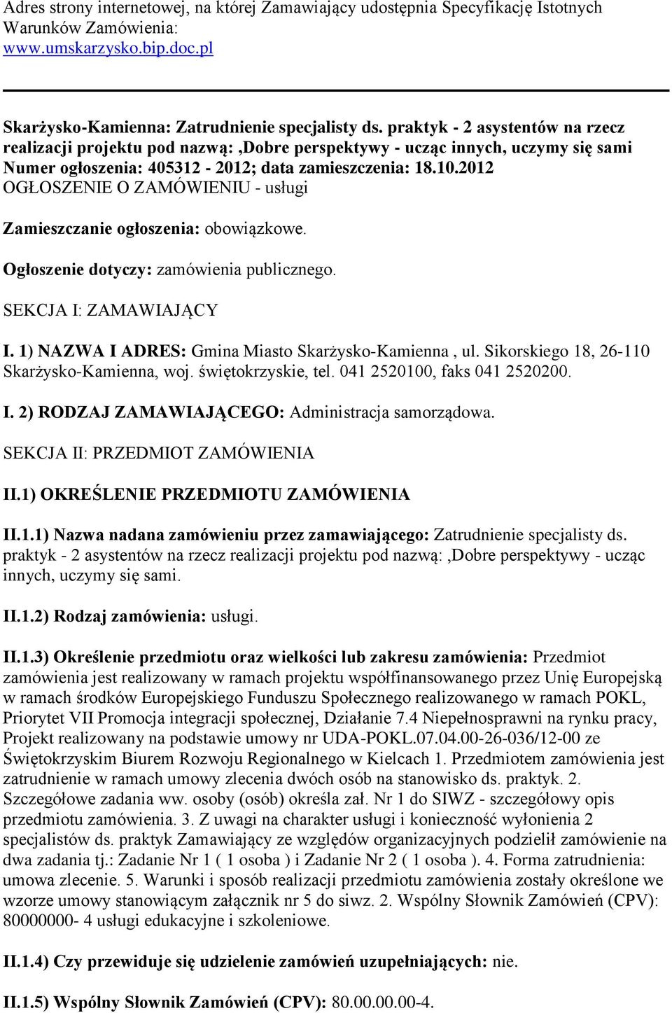 2012 OGŁOSZENIE O ZAMÓWIENIU - usługi Zamieszczanie ogłoszenia: obowiązkowe. Ogłoszenie dotyczy: zamówienia publicznego. SEKCJA I: ZAMAWIAJĄCY I. 1) NAZWA I ADRES: Gmina Miasto Skarżysko-Kamienna, ul.