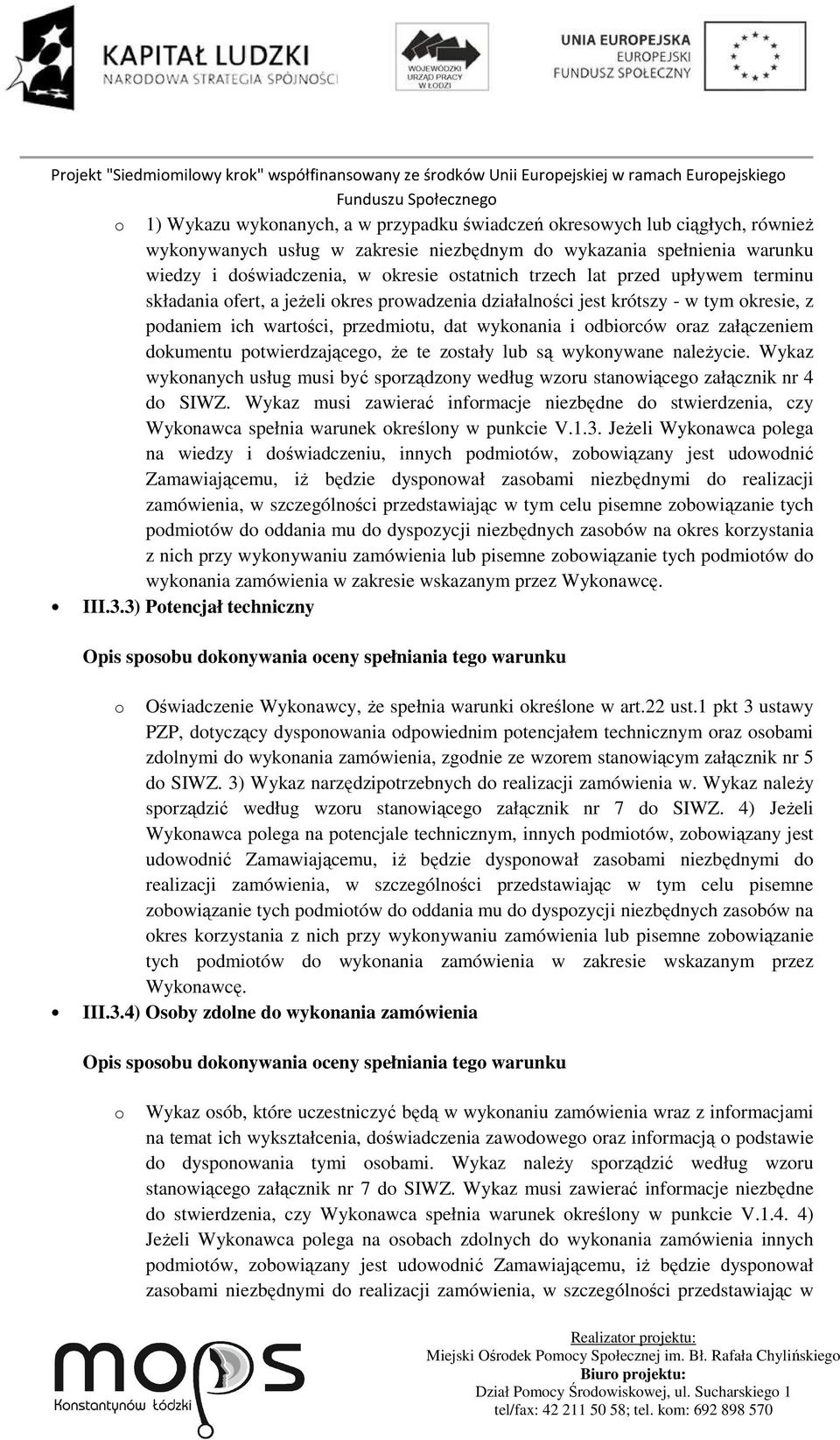 dokumentu potwierdzającego, że te zostały lub są wykonywane należycie. Wykaz wykonanych usług musi być sporządzony według wzoru stanowiącego załącznik nr 4 do SIWZ.