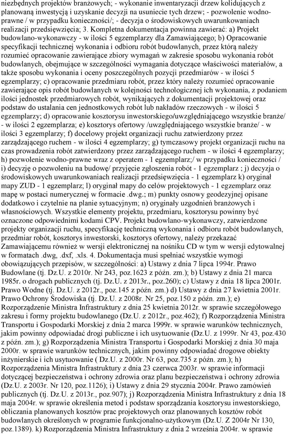 Kompletna dokumentacja powinna zawierać: a) Projekt budowlano-wykonawczy - w ilości 5 egzemplarzy dla Zamawiającego; b) Opracowanie specyfikacji technicznej wykonania i odbioru robót budowlanych,