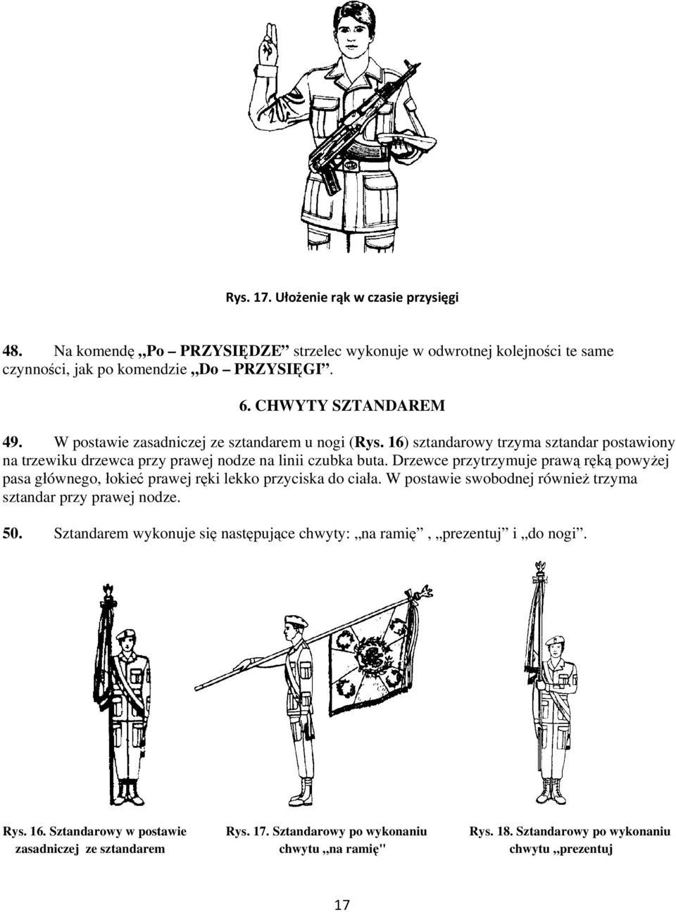 Drzewce przytrzymuje prawą ręką powyżej pasa głównego, łokieć prawej ręki lekko przyciska do ciała. W postawie swobodnej również trzyma sztandar przy prawej nodze. 50.