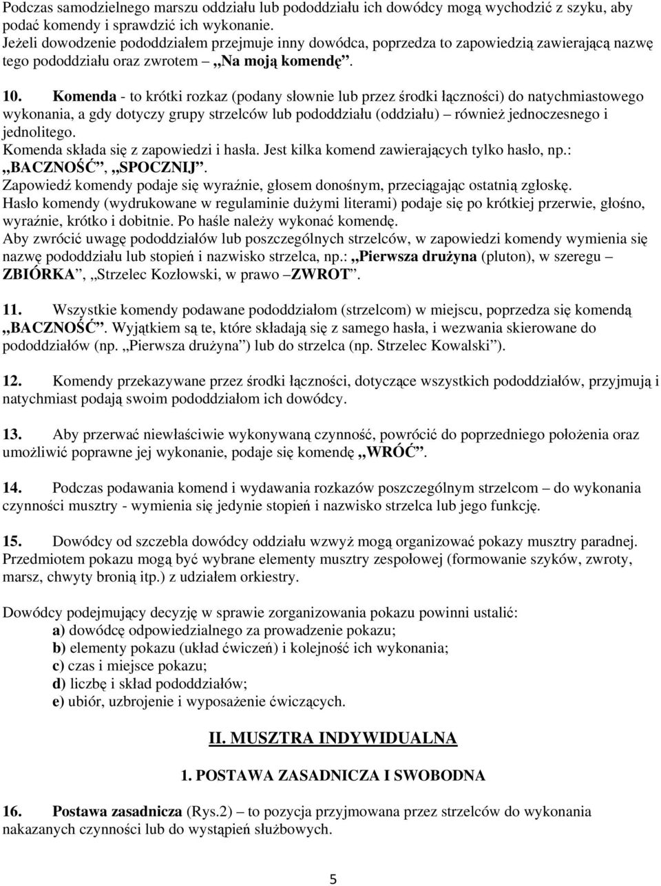 Komenda - to krótki rozkaz (podany słownie lub przez środki łączności) do natychmiastowego wykonania, a gdy dotyczy grupy strzelców lub pododdziału (oddziału) również jednoczesnego i jednolitego.