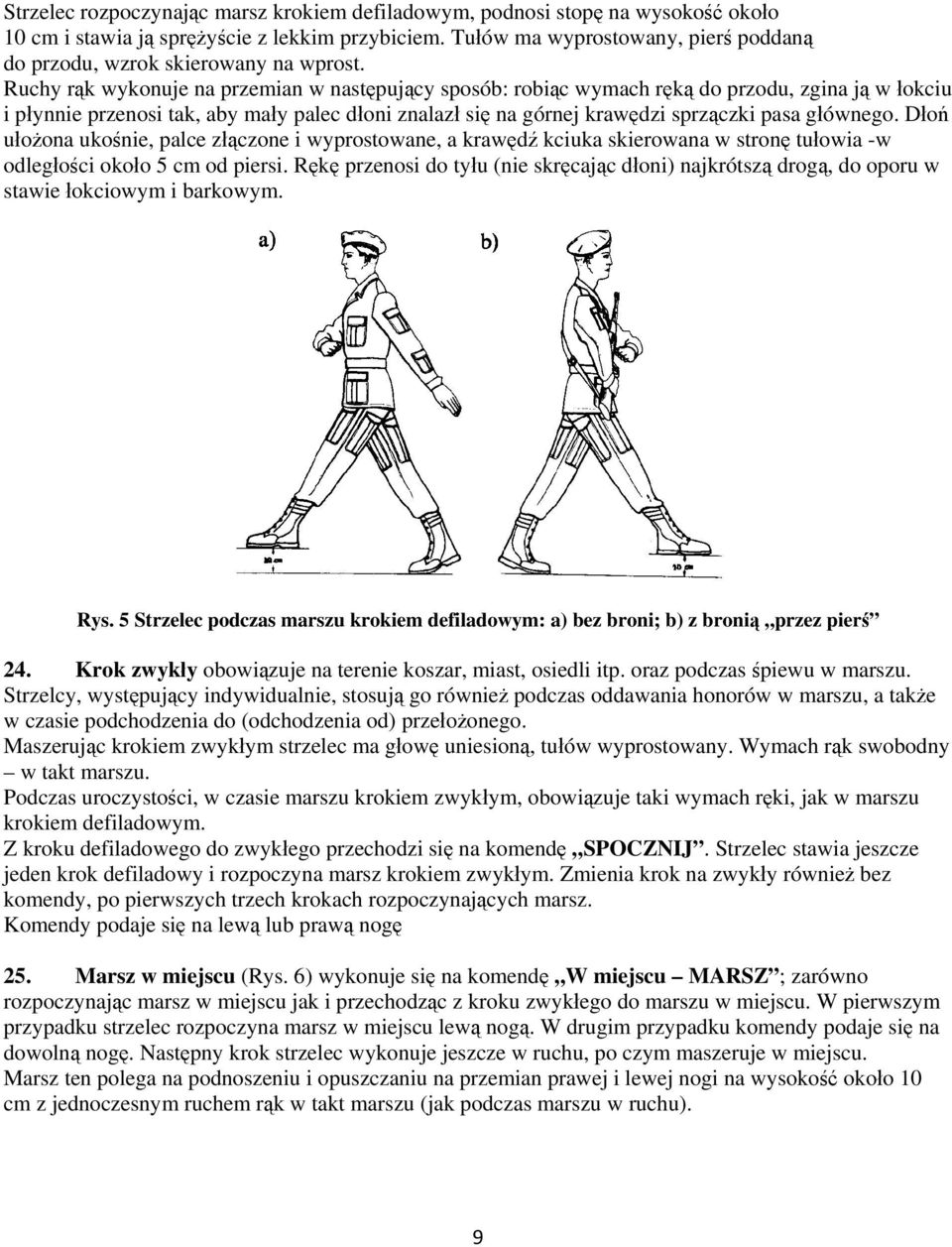 Ruchy rąk wykonuje na przemian w następujący sposób: robiąc wymach ręką do przodu, zgina ją w łokciu i płynnie przenosi tak, aby mały palec dłoni znalazł się na górnej krawędzi sprzączki pasa