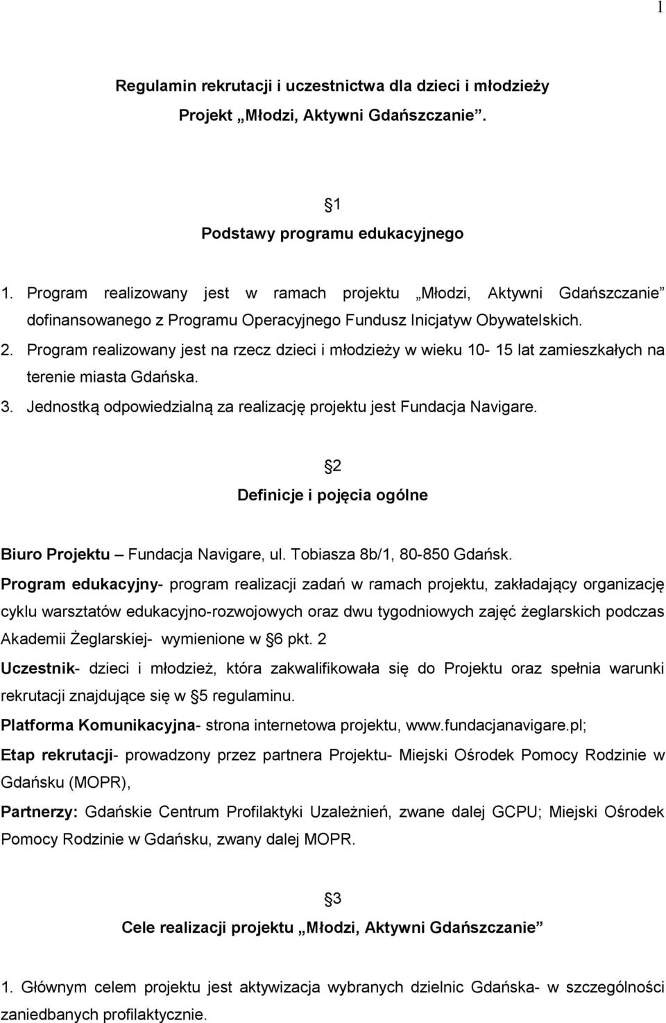 Program realizowany jest na rzecz dzieci i młodzieży w wieku 10-15 lat zamieszkałych na terenie miasta Gdańska. 3. Jednostką odpowiedzialną za realizację projektu jest Fundacja Navigare.