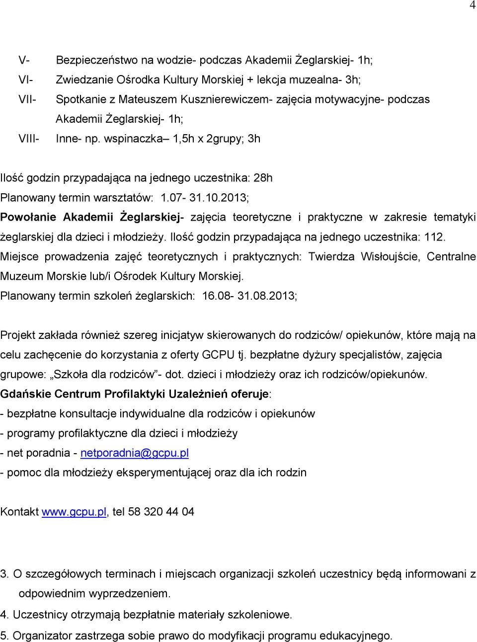 2013; Powołanie Akademii Żeglarskiej- zajęcia teoretyczne i praktyczne w zakresie tematyki żeglarskiej dla dzieci i młodzieży. Ilość godzin przypadająca na jednego uczestnika: 112.