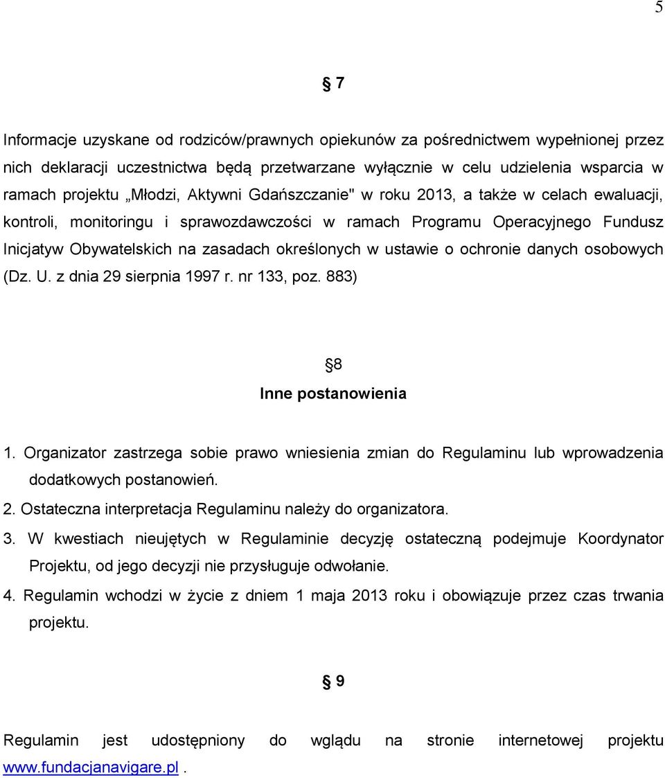 ustawie o ochronie danych osobowych (Dz. U. z dnia 29 sierpnia 1997 r. nr 133, poz. 883) 8 Inne postanowienia 1.