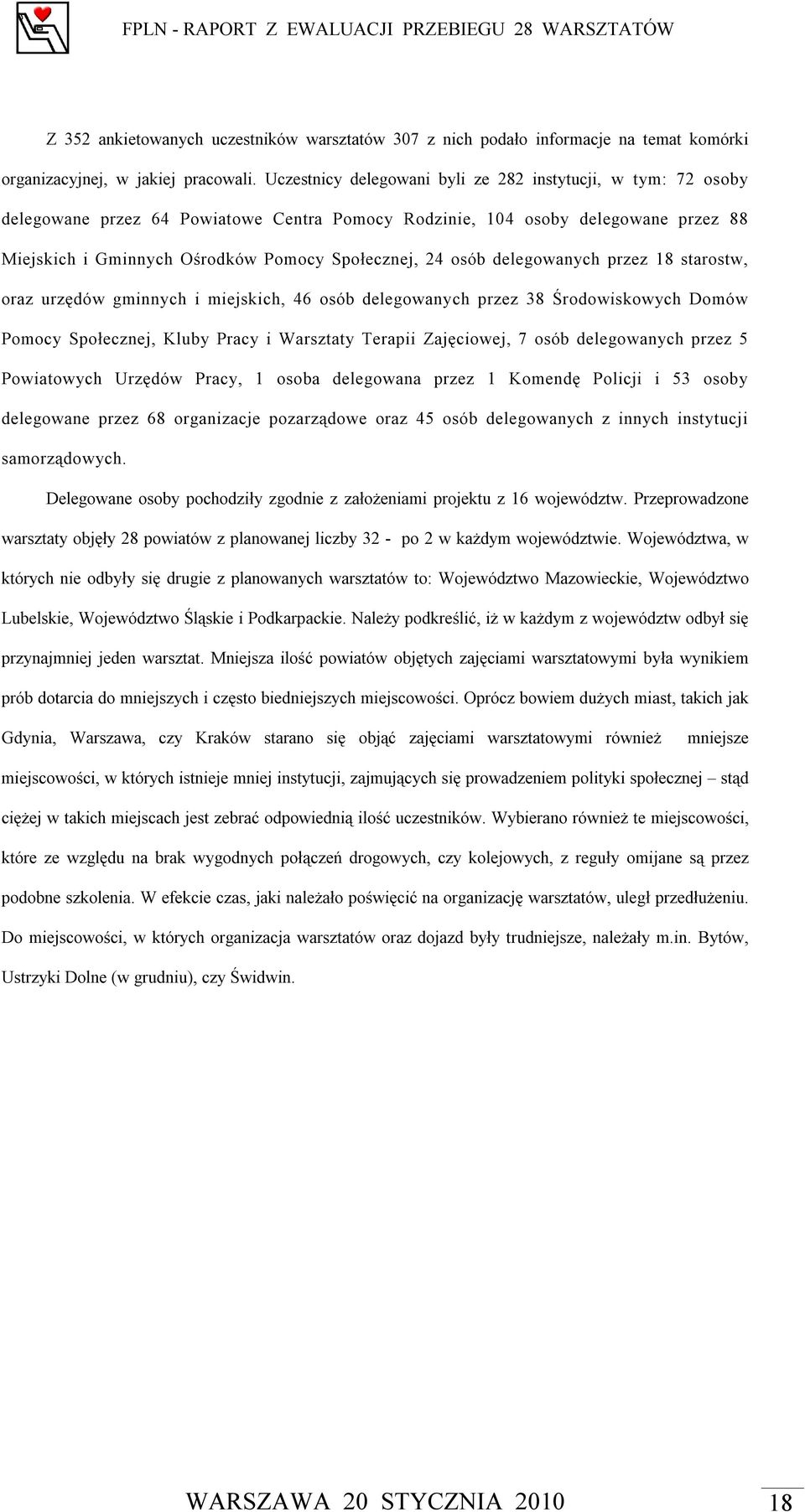 osób delegowanych przez 18 starostw, oraz urzędów gminnych i miejskich, 46 osób delegowanych przez 38 Środowiskowych Domów Pomocy Społecznej, Kluby Pracy i Warsztaty Terapii Zajęciowej, 7 osób