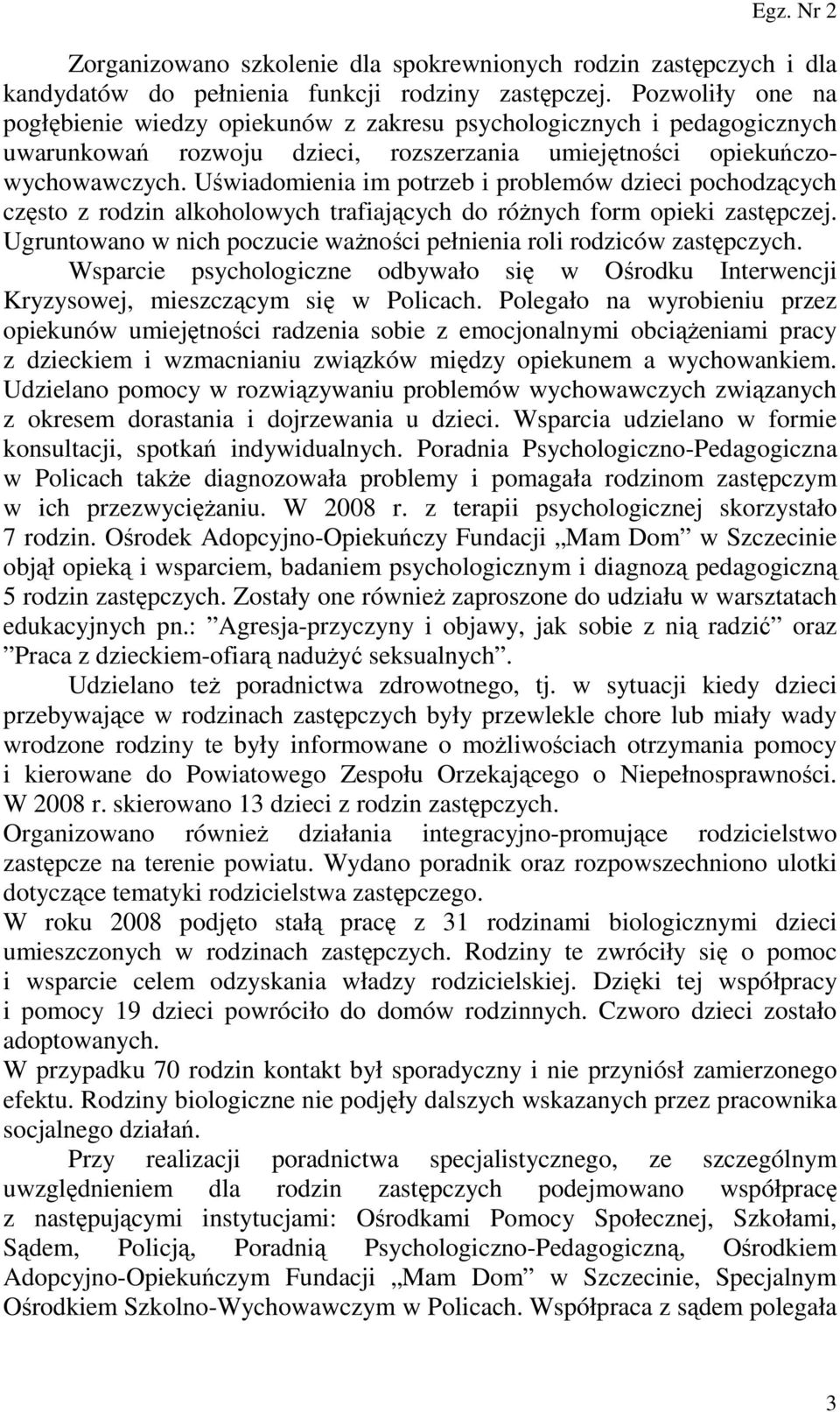 Uświadomienia im potrzeb i problemów dzieci pochodzących często z rodzin alkoholowych trafiających do róŝnych form opieki zastępczej.