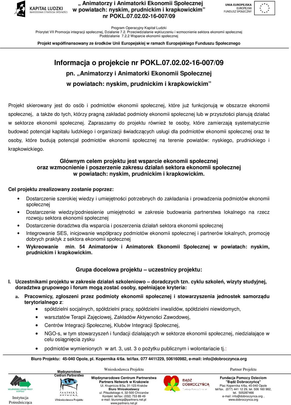 zakładać podmioty ekonomii społecznej lub w przyszłości planują działać w sektorze ekonomii społecznej.