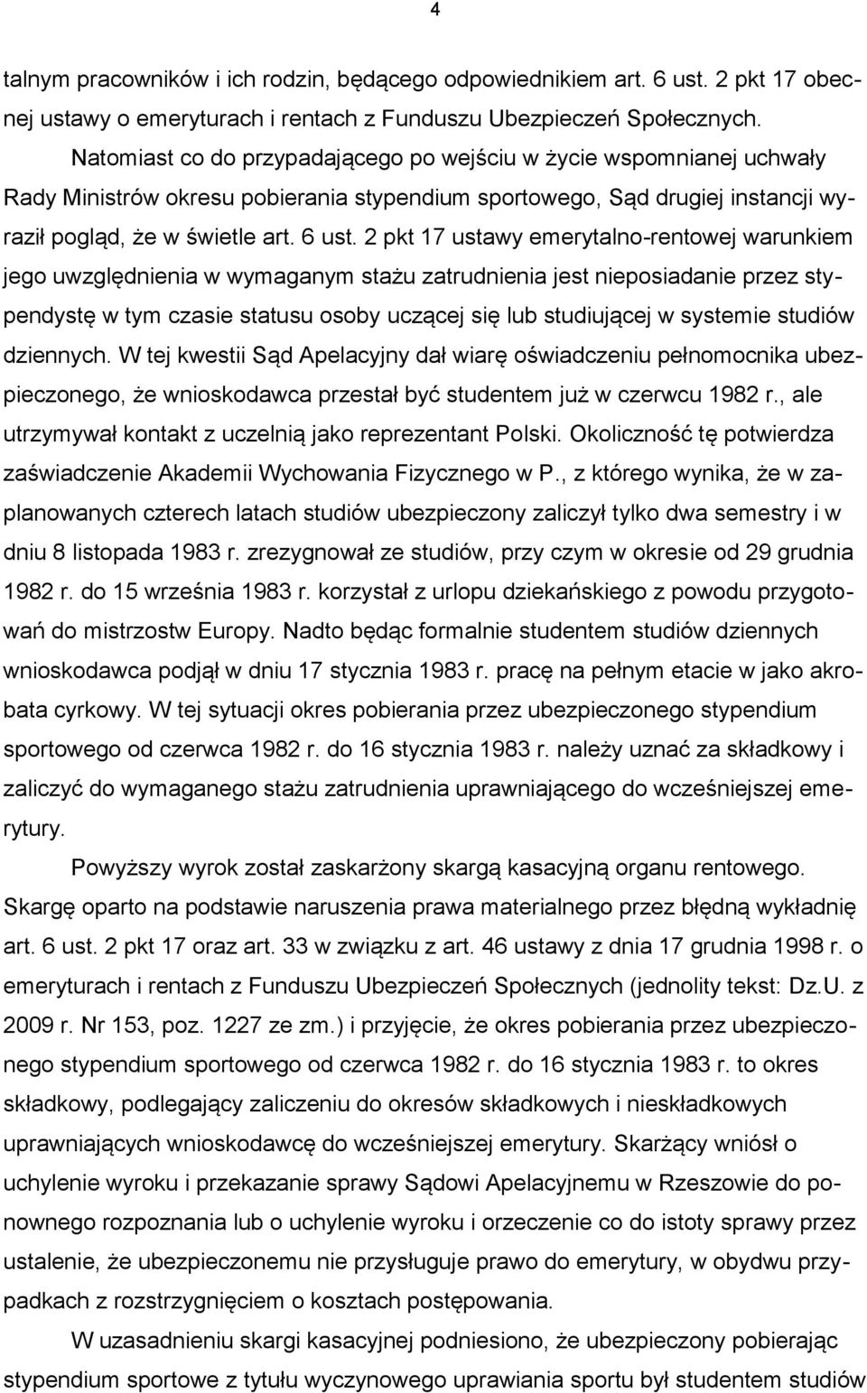 2 pkt 17 ustawy emerytalno-rentowej warunkiem jego uwzględnienia w wymaganym stażu zatrudnienia jest nieposiadanie przez stypendystę w tym czasie statusu osoby uczącej się lub studiującej w systemie