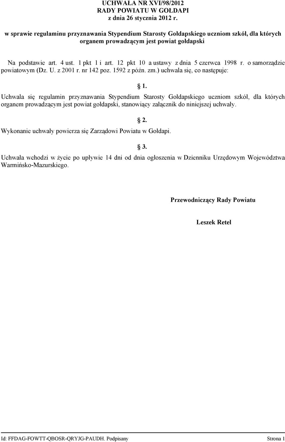 Uchwala się regulamin przyznawania Stypendium Starosty Gołdapskiego uczniom szkół, dla których organem prowadzącym jest powiat gołdapski, stanowiący załącznik do niniejszej uchwały. 2.