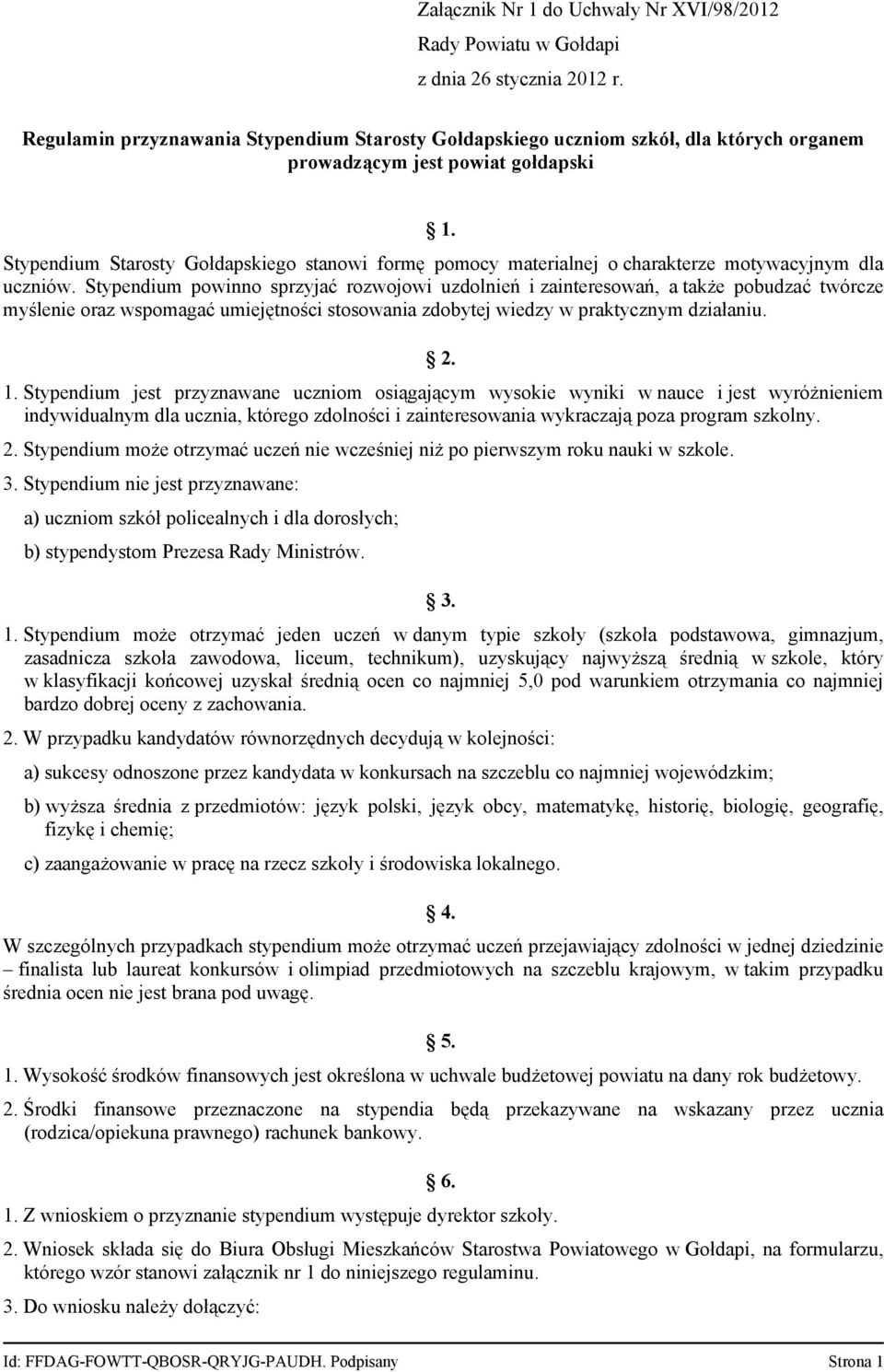 Stypendium powinno sprzyjać rozwojowi uzdolnień i zainteresowań, a także pobudzać twórcze myślenie oraz wspomagać umiejętności stosowania zdobytej wiedzy w praktycznym działaniu. 2. 1.