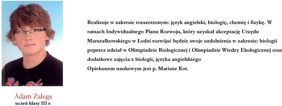 będzie swoje uzdolnienia w zakresie: biologii poprzez udział w Olimpiadzie Biologicznej i Olimpiadzie