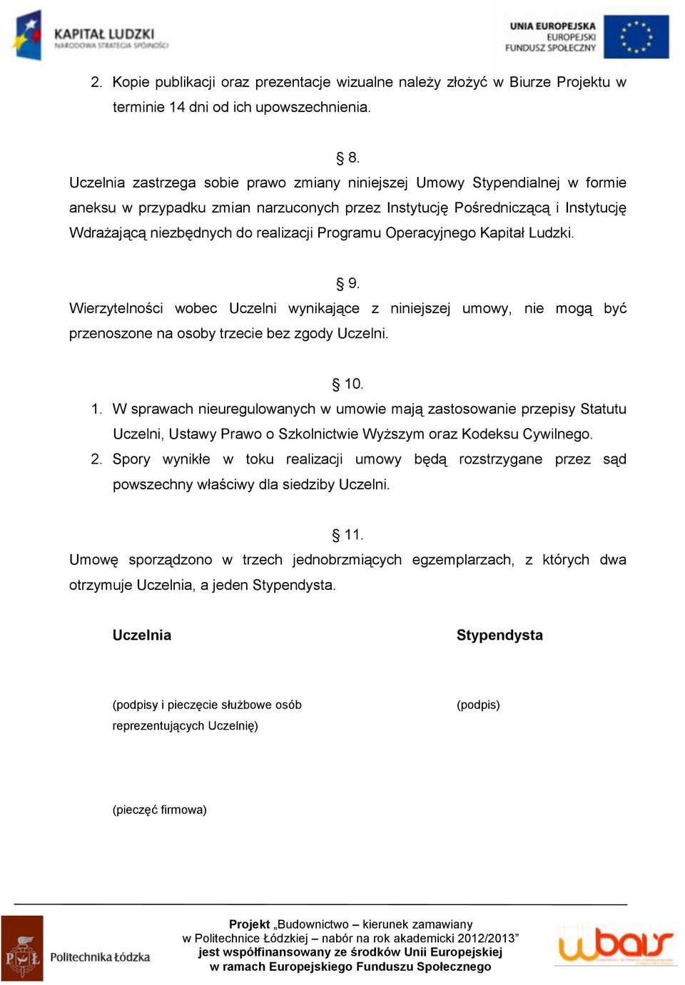 Programu Operacyjnego Kapitał Ludzki. 9. Wierzytelności wobec Uczelni wynikające z niniejszej umowy, nie mogą być przenoszone na osoby trzecie bez zgody Uczelni. 10