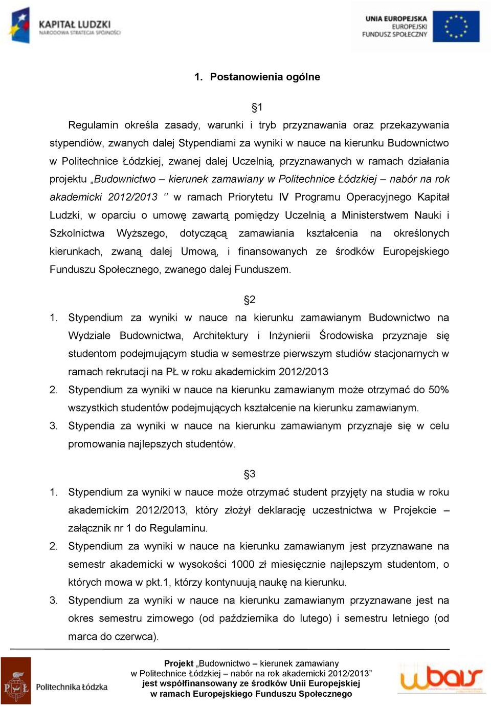 Operacyjnego Kapitał Ludzki, w oparciu o umowę zawartą pomiędzy Uczelnią a Ministerstwem Nauki i Szkolnictwa Wyższego, dotyczącą zamawiania kształcenia na określonych kierunkach, zwaną dalej Umową, i