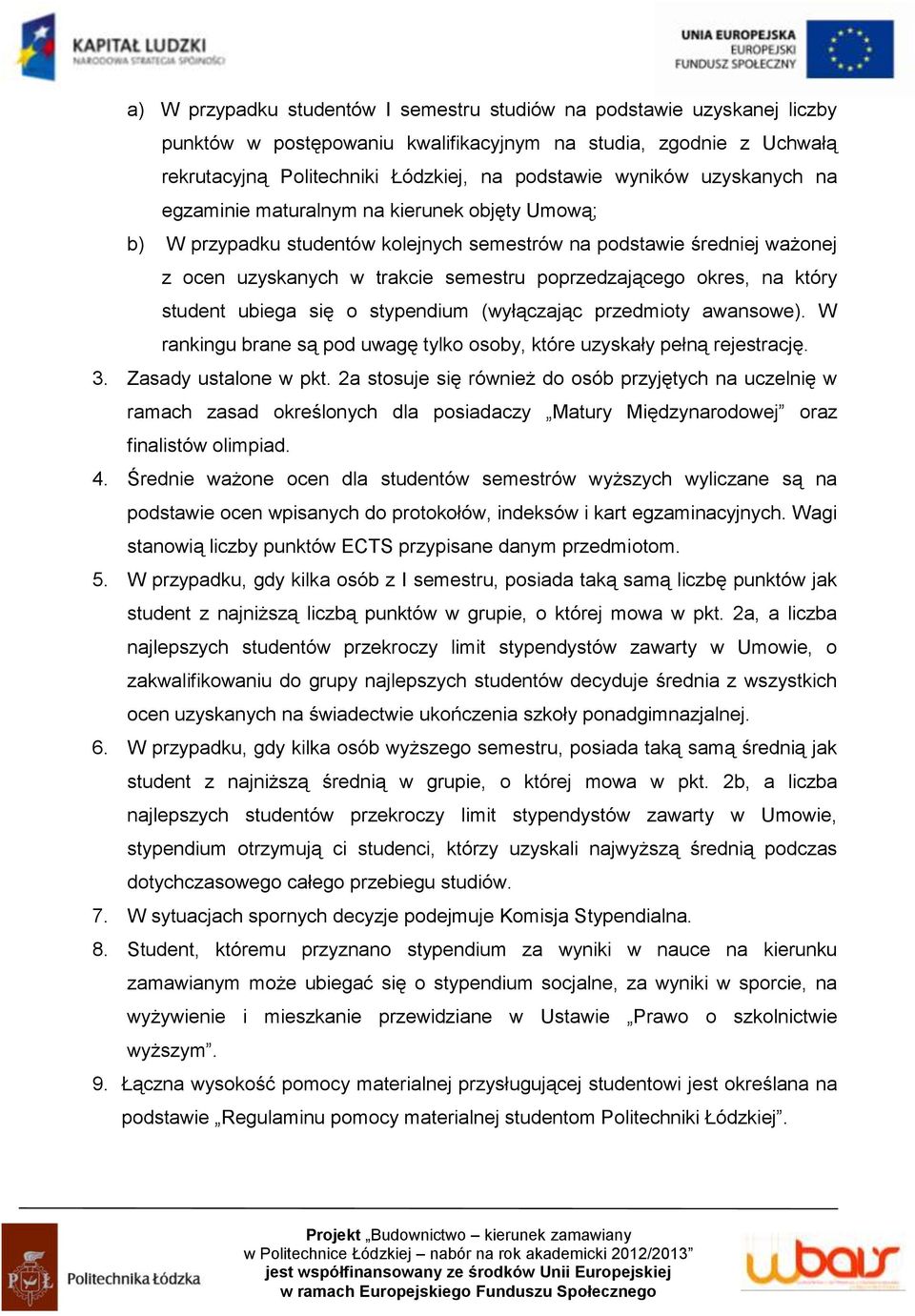 który student ubiega się o stypendium (wyłączając przedmioty awansowe). W rankingu brane są pod uwagę tylko osoby, które uzyskały pełną rejestrację. 3. Zasady ustalone w pkt.