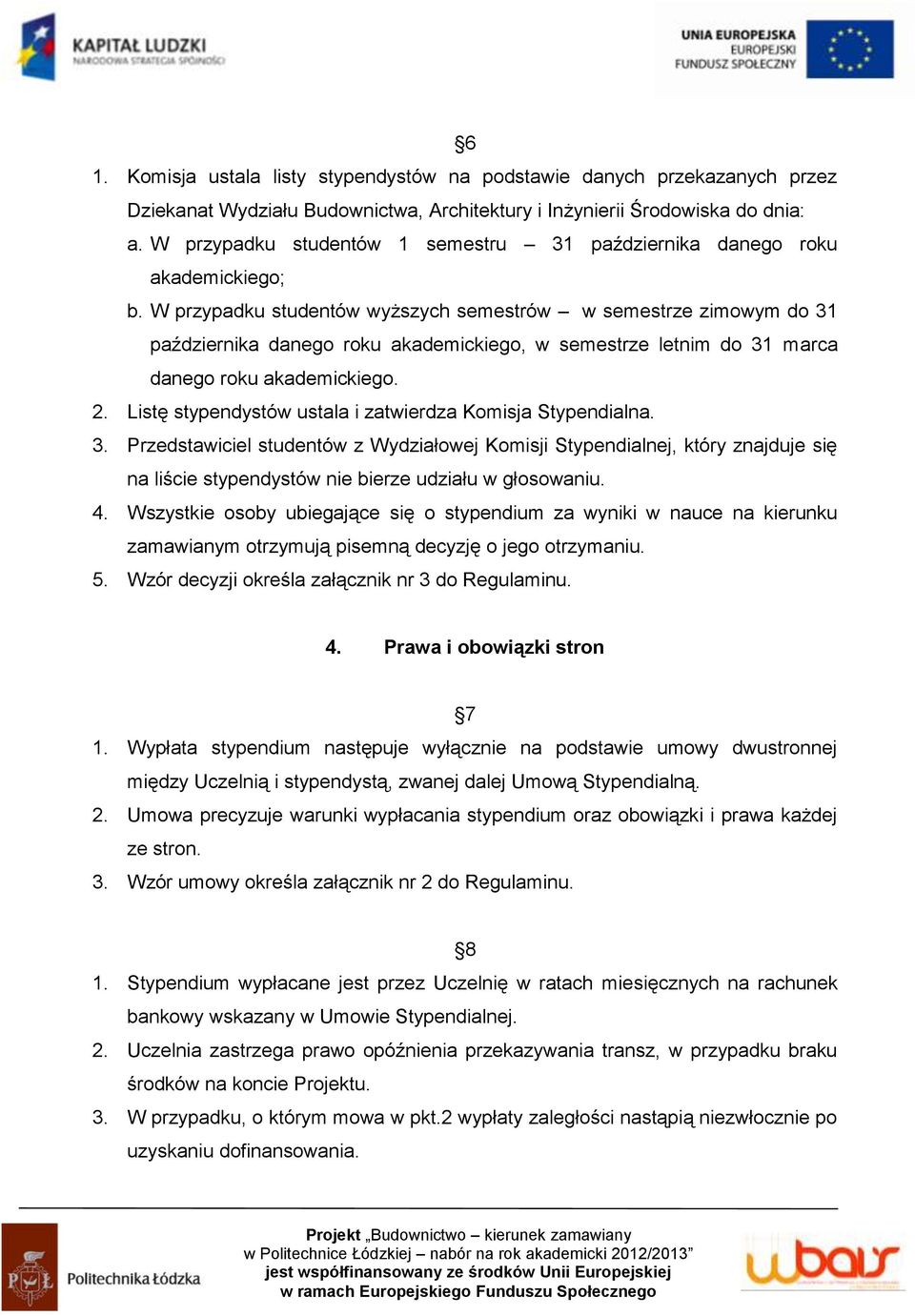 W przypadku studentów wyższych semestrów w semestrze zimowym do 31 października danego roku akademickiego, w semestrze letnim do 31 marca danego roku akademickiego. 2.