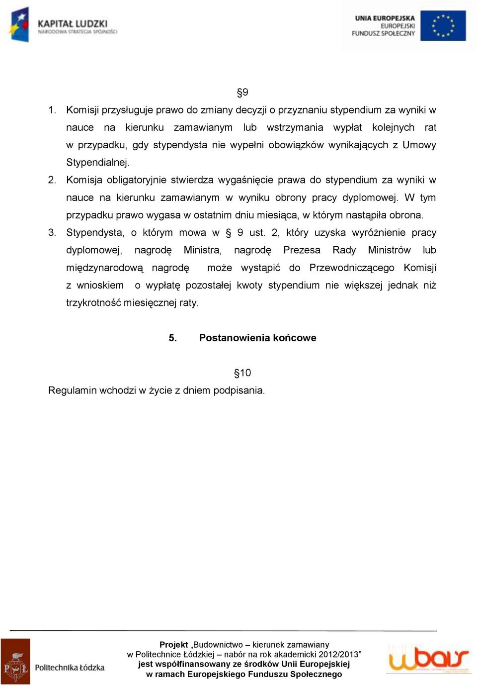 W tym przypadku prawo wygasa w ostatnim dniu miesiąca, w którym nastąpiła obrona. 3. Stypendysta, o którym mowa w 9 ust.