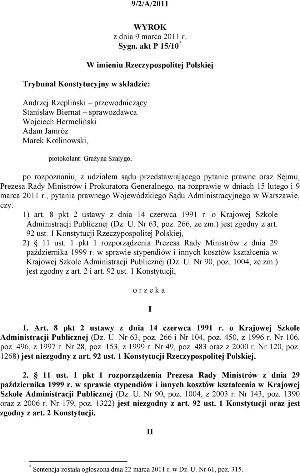 Kotlinowski, protokolant: Grażyna Szałygo, po rozpoznaniu, z udziałem sądu przedstawiającego pytanie prawne oraz Sejmu, Prezesa Rady Ministrów i Prokuratora Generalnego, na rozprawie w dniach 15