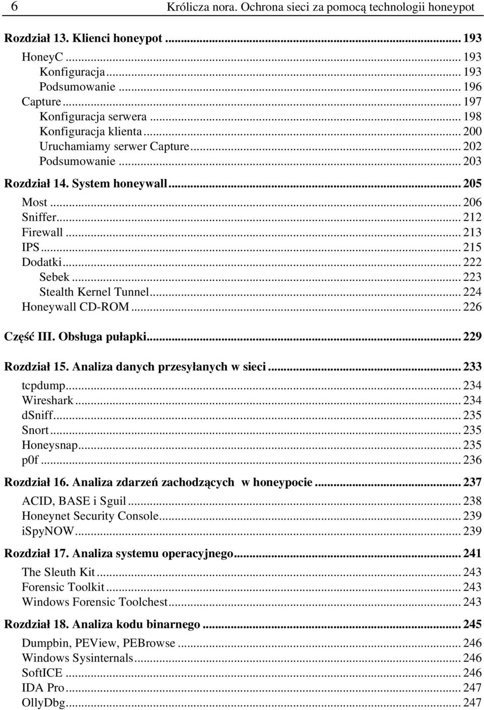 .. 223 Stealth Kernel Tunnel... 224 Honeywall CD ROM... 226 Część III. Obsługa pułapki... 229 Rozdział 15. Analiza danych przesyłanych w sieci... 233 tcpdump... 234 Wireshark... 234 dsniff... 235 Snort.