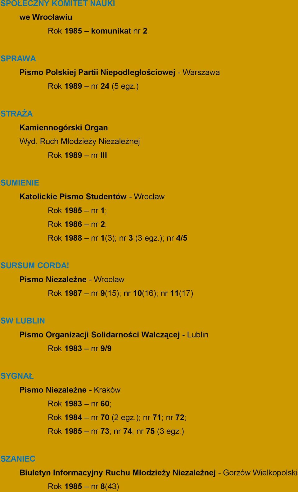 Pismo Niezależne - Wrocław Rok 1987 nr 9(15); nr 10(16); nr 11(17) SW LUBLIN Pismo Organizacji Solidarności Walczącej - Lublin Rok 1983 nr 9/9 SYGNAŁ Pismo Niezależne - Kraków