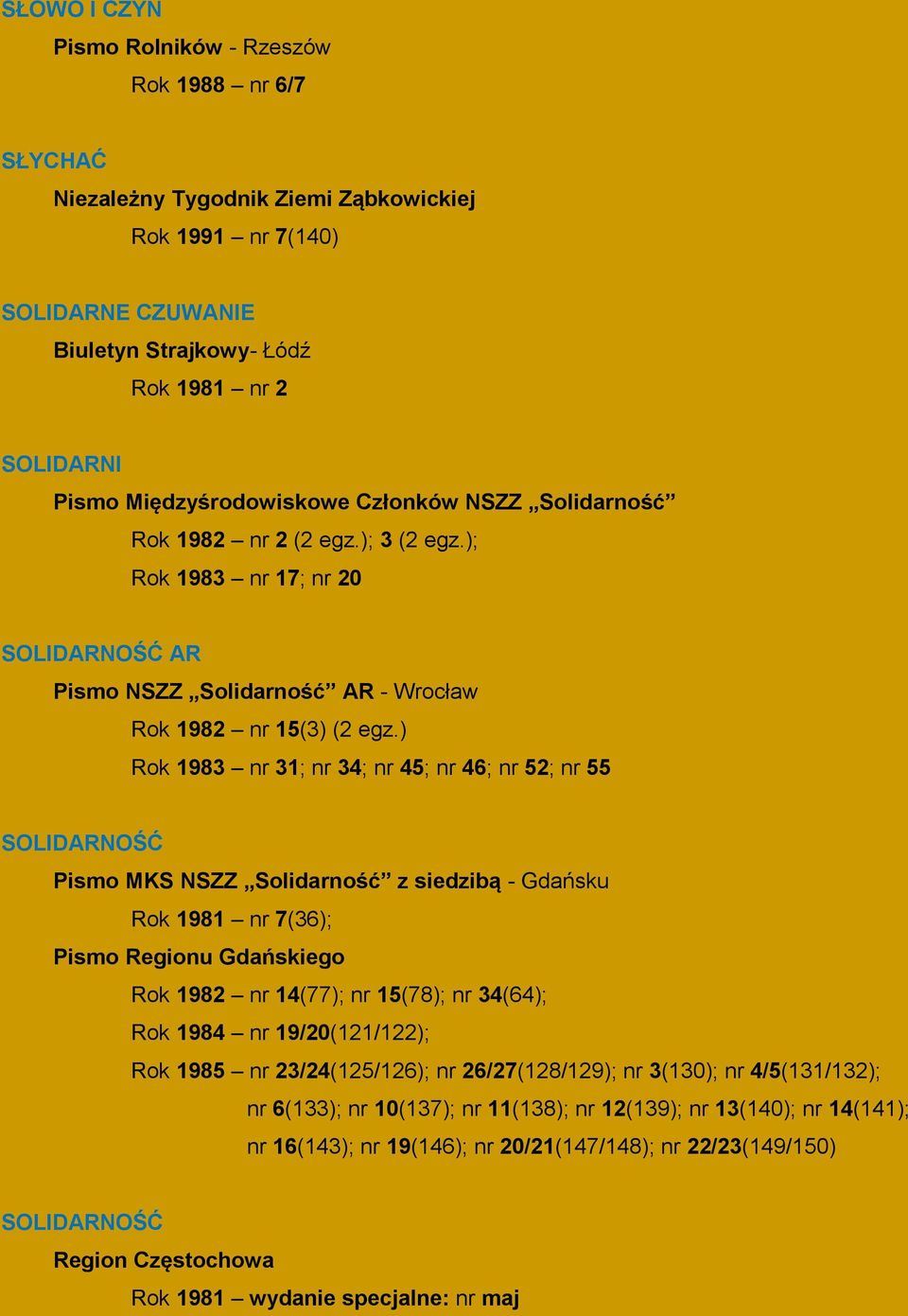 ) Rok 1983 nr 31; nr 34; nr 45; nr 46; nr 52; nr 55 SOLIDARNOŚĆ Pismo MKS NSZZ Solidarność z siedzibą - Gdańsku Rok 1981 nr 7(36); Pismo Regionu Gdańskiego Rok 1982 nr 14(77); nr 15(78); nr 34(64);