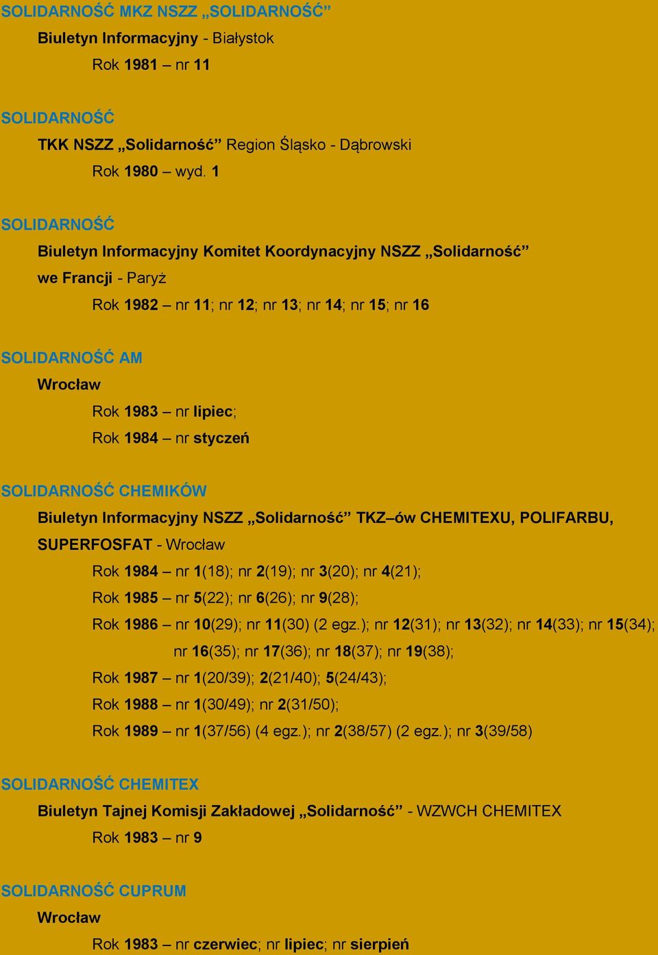 styczeń SOLIDARNOŚĆ CHEMIKÓW Biuletyn Informacyjny NSZZ Solidarność TKZ ów CHEMITEXU, POLIFARBU, SUPERFOSFAT - Wrocław Rok 1984 nr 1(18); nr 2(19); nr 3(20); nr 4(21); Rok 1985 nr 5(22); nr 6(26); nr