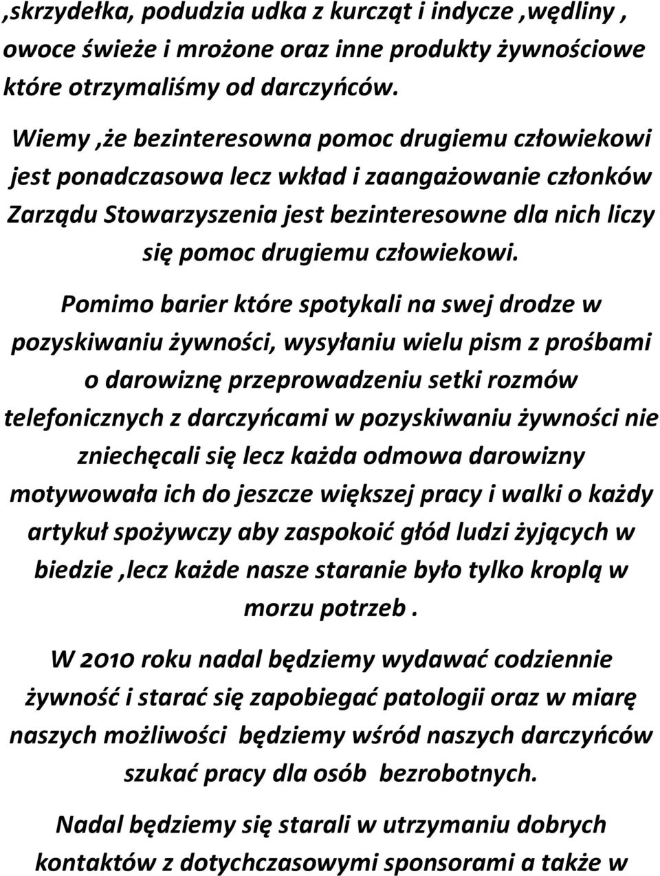 Pomimo barier które spotykali na swej drodze w pozyskiwaniu żywności, wysyłaniu wielu pism z prośbami o darowiznę przeprowadzeniu setki rozmów telefonicznych z darczyńcami w pozyskiwaniu żywności nie