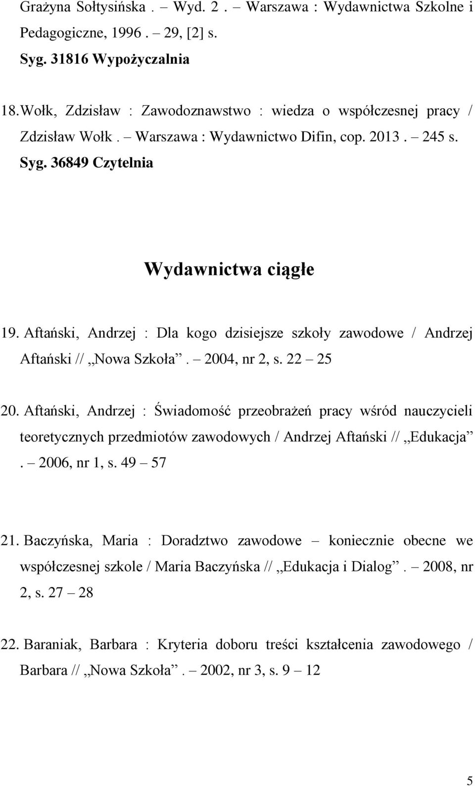 22 25 20. Aftański, Andrzej : Świadomość przeobrażeń pracy wśród nauczycieli teoretycznych przedmiotów zawodowych / Andrzej Aftański // Edukacja. 2006, nr 1, s. 49 57 21.