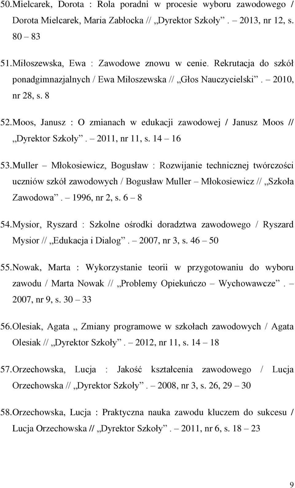 14 16 53. Muller Młokosiewicz, Bogusław : Rozwijanie technicznej twórczości uczniów szkół zawodowych / Bogusław Muller Młokosiewicz // Szkoła Zawodowa. 1996, nr 2, s. 6 8 54.