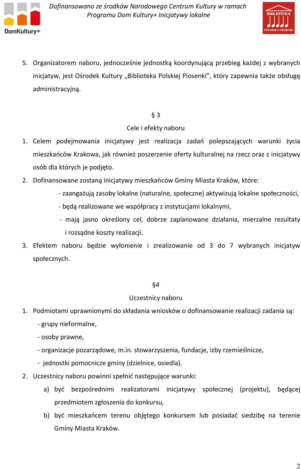 Celem podejmowania inicjatywy jest realizacja zadań polepszających warunki życia mieszkańców Krakowa, jak również poszerzenie oferty kulturalnej na rzecz oraz z inicjatywy osób dla których je podjęto.