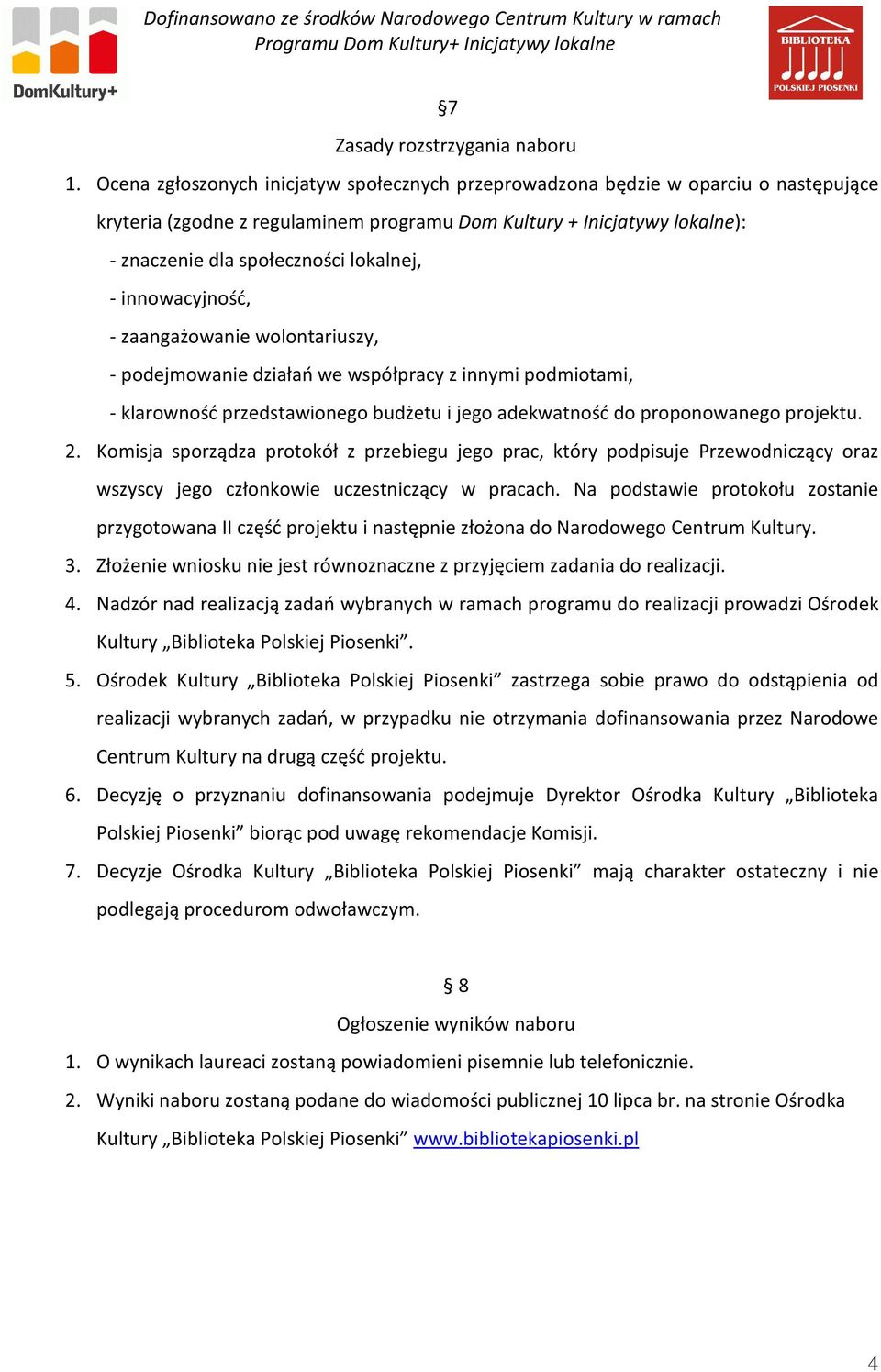 - innowacyjność, - zaangażowanie wolontariuszy, - podejmowanie działań we współpracy z innymi podmiotami, - klarowność przedstawionego budżetu i jego adekwatność do proponowanego projektu. 2.