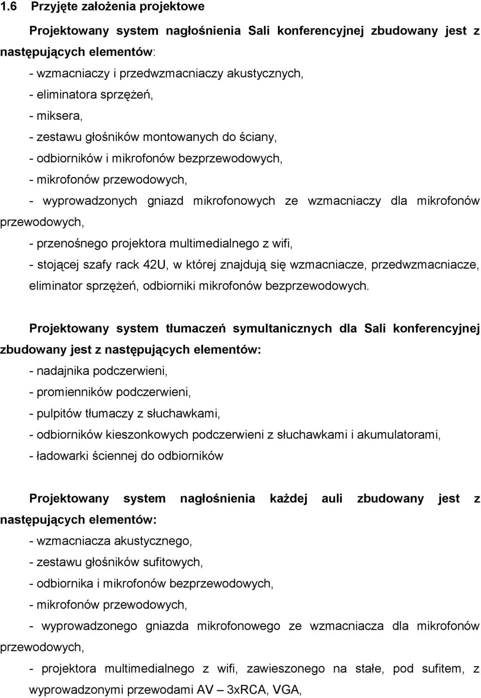 przewodowych, - przenośnego projektora multimedialnego z wifi, - stojącej szafy rack 42U, w której znajdują się wzmacniacze, przedwzmacniacze, eliminator sprzężeń, odbiorniki mikrofonów