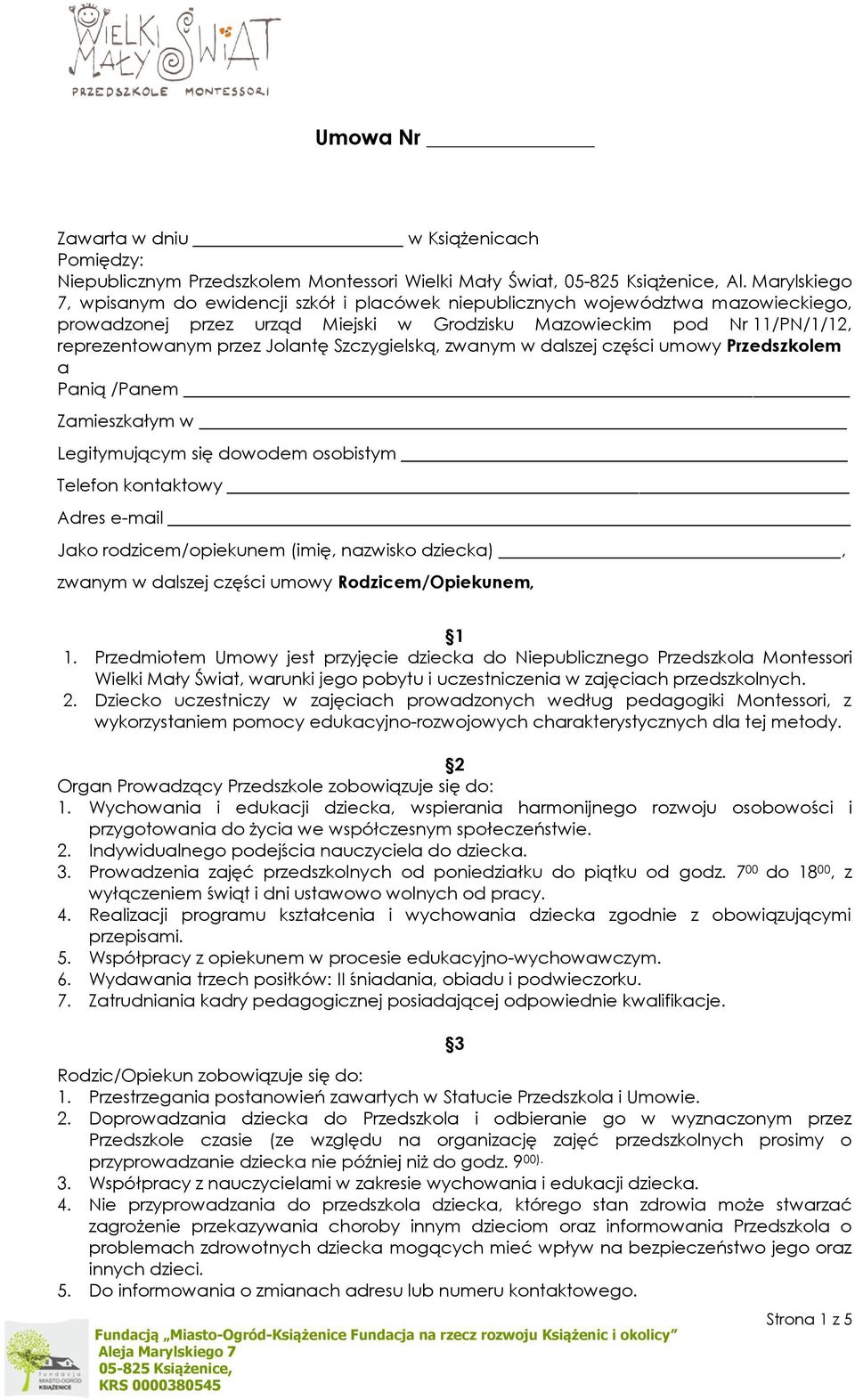 Jolantę Szczygielską, zwanym w dalszej części umowy Przedszkolem a Panią /Panem Zamieszkałym w Legitymującym się dowodem osobistym Telefon kontaktowy Adres e-mail Jako rodzicem/opiekunem (imię,