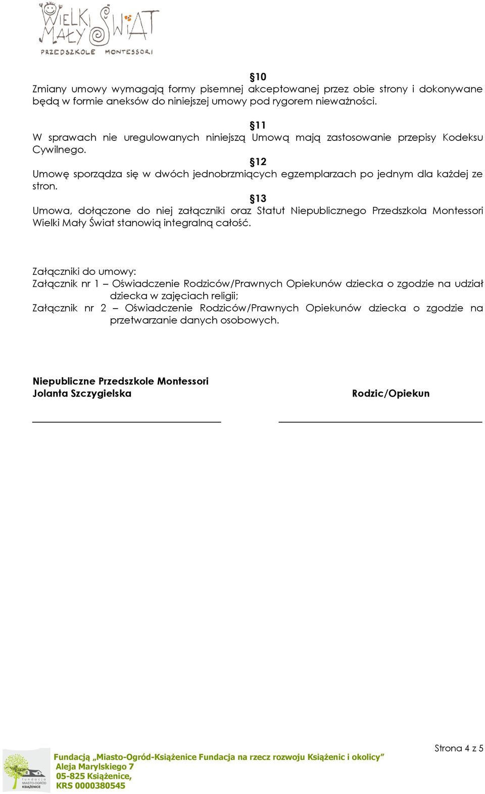 13 Umowa, dołączone do niej załączniki oraz Statut Niepublicznego Przedszkola Montessori Wielki Mały Świat stanowią integralną całość.