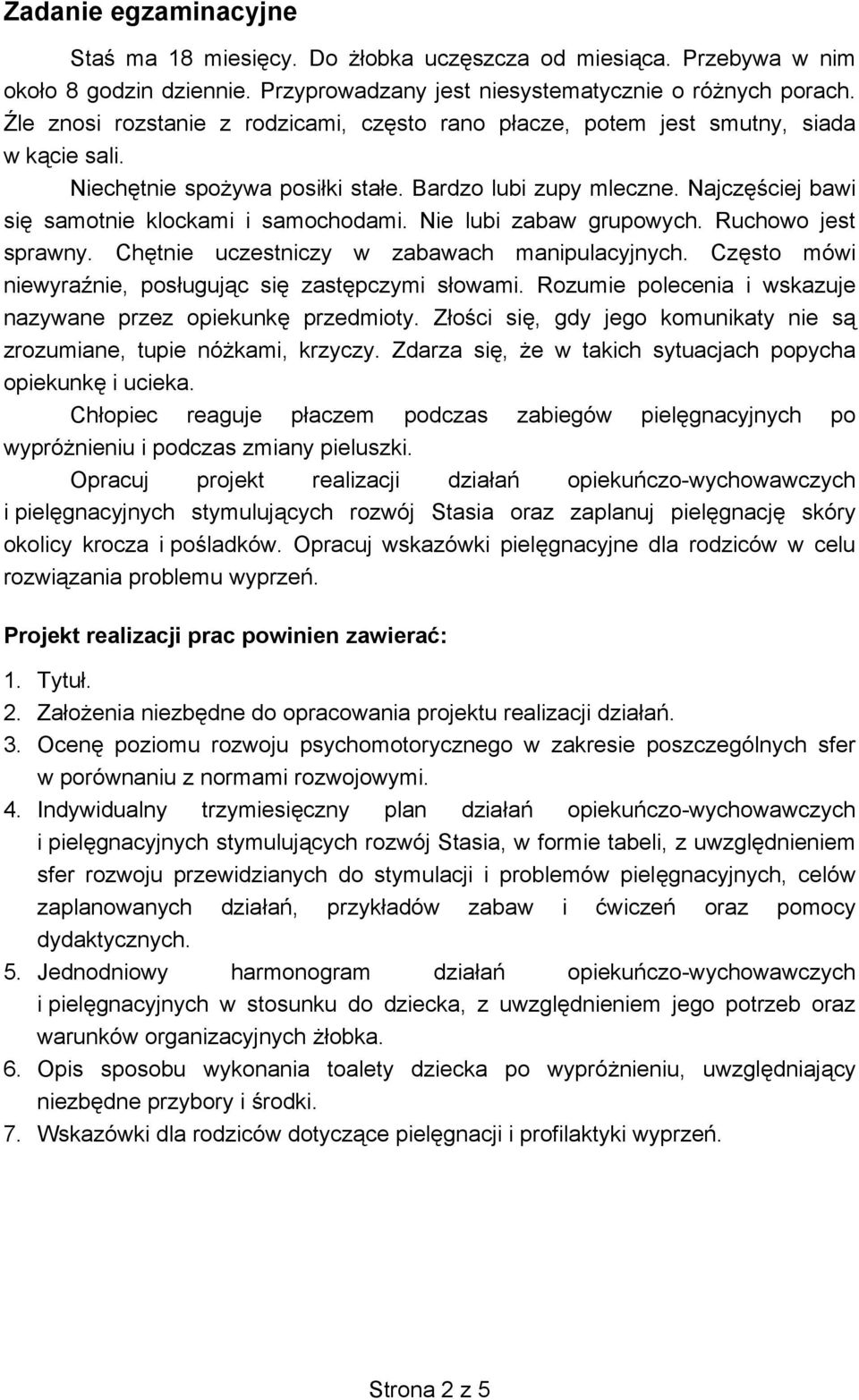 Nie lubi zabaw grupowych. Ruchowo jest sprawny. Chtnie uczestniczy w zabawach manipulacyjnych. Czsto mówi niewyranie, posugujc si zastpczymi sowami.