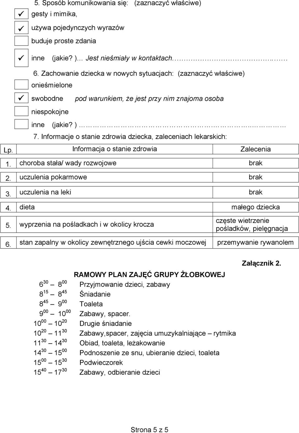 Informacje o stanie zdrowia dziecka, zaleceniach lekarskich: Lp. Informacja o stanie zdrowia Zalecenia 1. choroba staa/ wady rozwojowe brak 2. uczulenia pokarmowe brak 3. uczulenia na leki brak 4.