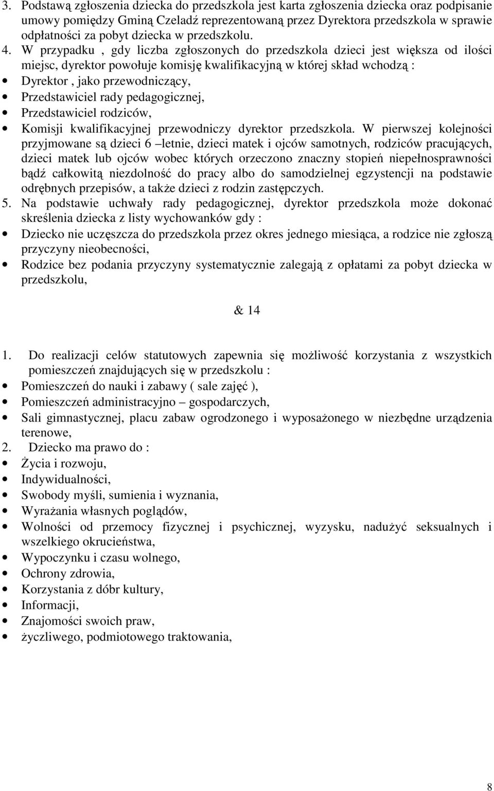 W przypadku, gdy liczba zgłoszonych do przedszkola dzieci jest większa od ilości miejsc, dyrektor powołuje komisję kwalifikacyjną w której skład wchodzą : Dyrektor, jako przewodniczący,