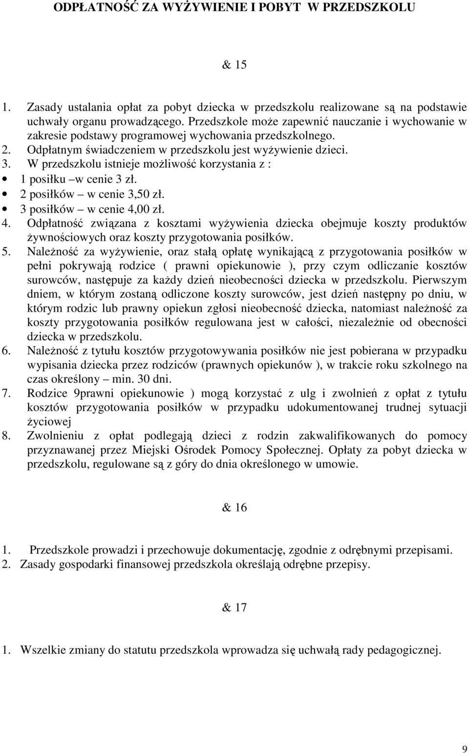 W przedszkolu istnieje moŝliwość korzystania z : 1 posiłku w cenie 3 zł. 2 posiłków w cenie 3,50 zł. 3 posiłków w cenie 4,